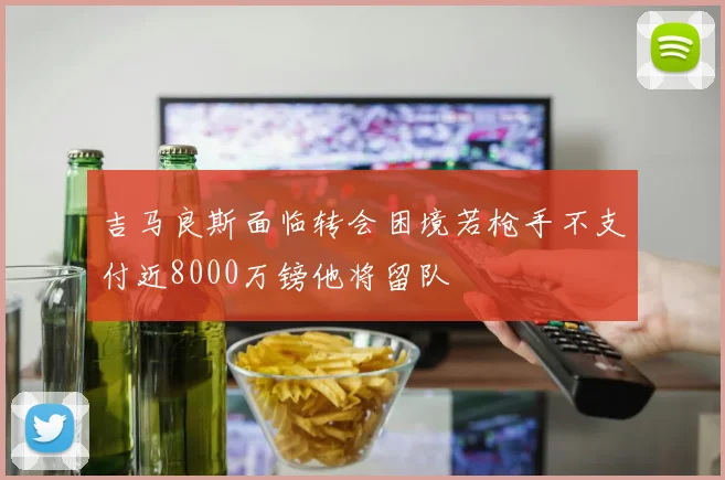 吉马良斯面临转会困境若枪手不支付近8000万镑他将留队